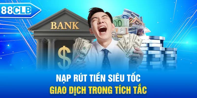 Nạp rút tiền siêu tốc chỉ vài phút