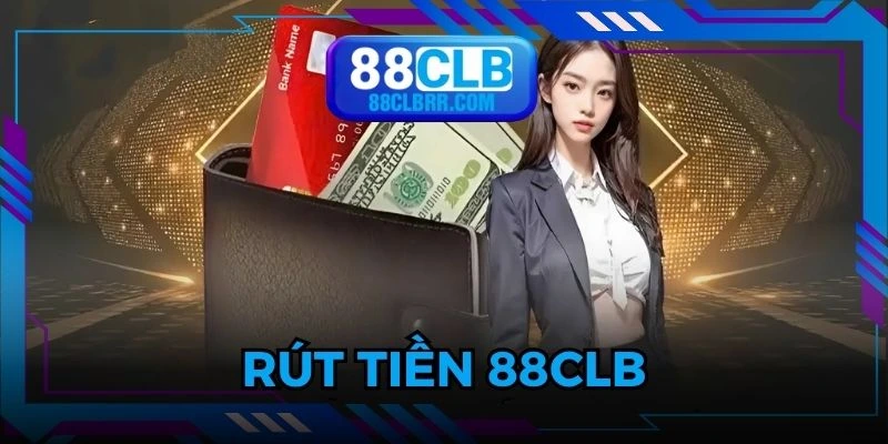 Rút Tiền 88CLB - Đón Nhận Thành Quả Chỉ Sau Vài Phút